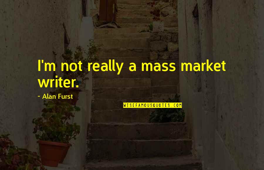 Alan Furst Quotes By Alan Furst: I'm not really a mass market writer.
