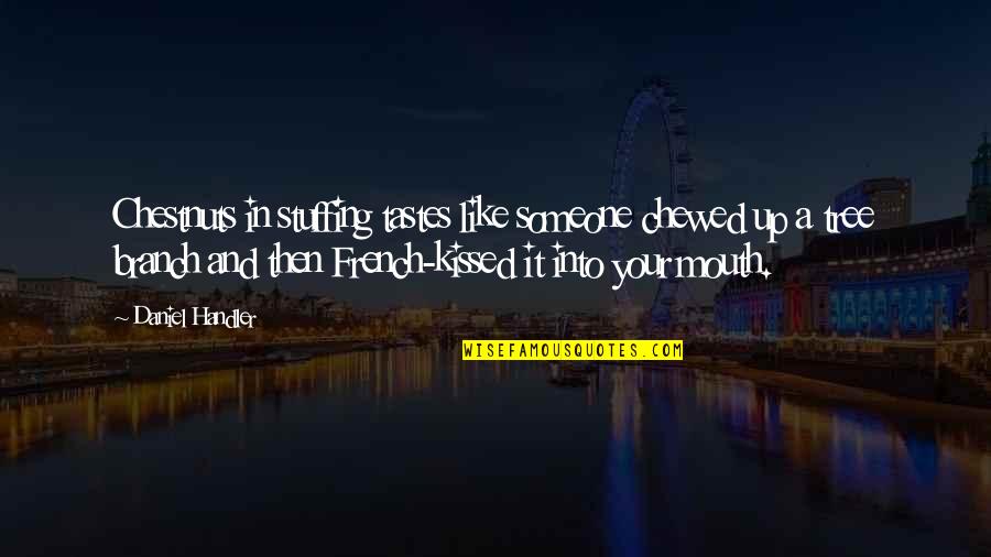 Alan G Lafley Quotes By Daniel Handler: Chestnuts in stuffing tastes like someone chewed up Alan G Lafley Quotes By Daniel Handler: Chestnuts in stuffing tastes like someone chewed up