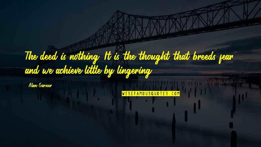 Alan Garner Quotes By Alan Garner: The deed is nothing. It is the thought