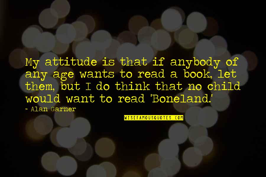 Alan Garner Quotes By Alan Garner: My attitude is that if anybody of any