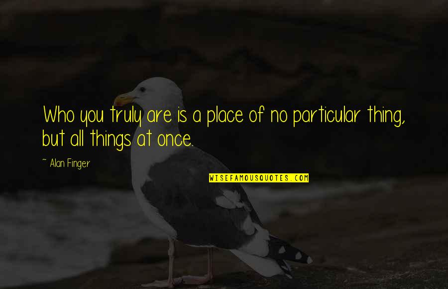 Alan George Lafley Quotes By Alan Finger: Who you truly are is a place of