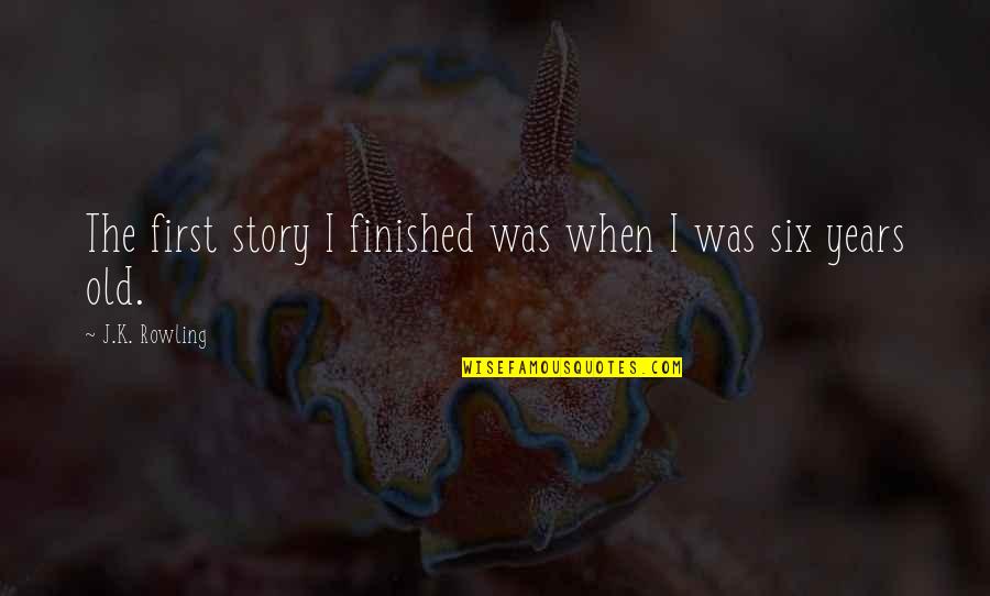 Alan George Lafley Quotes By J.K. Rowling: The first story I finished was when I Alan George Lafley Quotes By J.K. Rowling: The first story I finished was when I