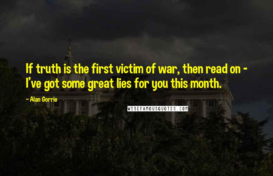 Alan Gorrie quotes: If truth is the first victim of war, then read on - I've got some great lies for you this month.