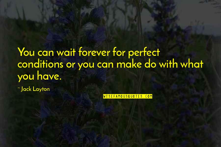 Alan Hangover Satchel Quotes By Jack Layton: You can wait forever for perfect conditions or