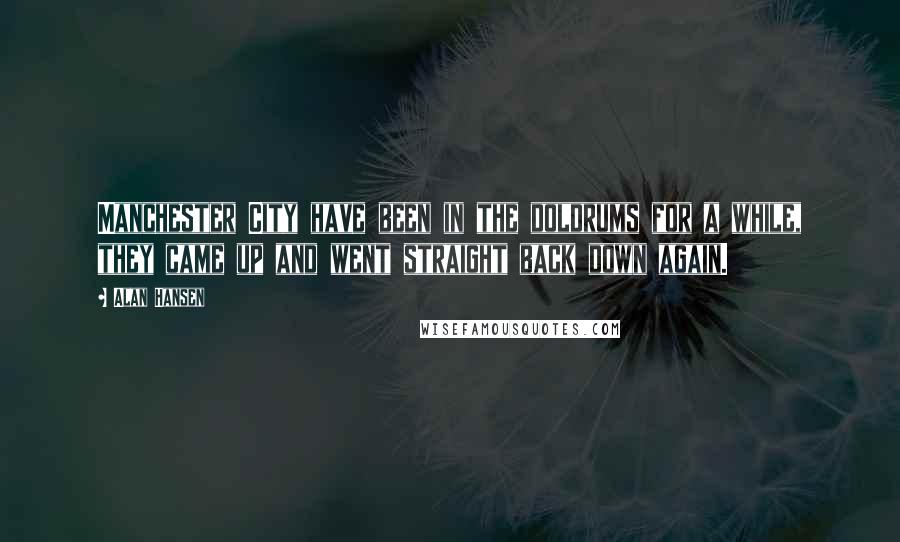 Alan Hansen quotes: Manchester City have been in the doldrums for a while, they came up and went straight back down again.