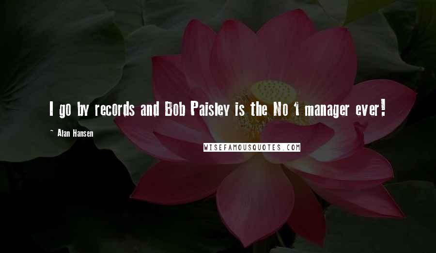 Alan Hansen quotes: I go by records and Bob Paisley is the No 1 manager ever!