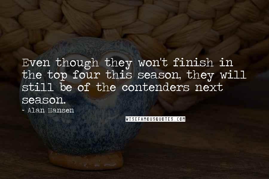 Alan Hansen quotes: Even though they won't finish in the top four this season, they will still be of the contenders next season.