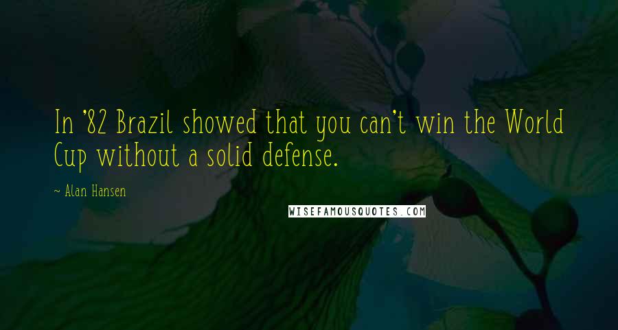 Alan Hansen quotes: In '82 Brazil showed that you can't win the World Cup without a solid defense.