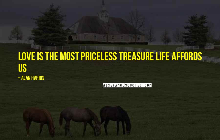 Alan Harris quotes: Love is the most priceless treasure life affords us