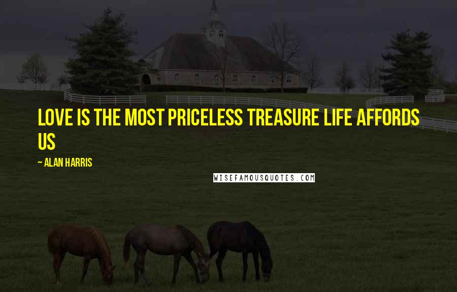 Alan Harris quotes: Love is the most priceless treasure life affords us Alan Harris quotes: Love is the most priceless treasure life affords us