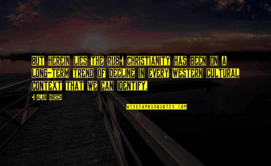 Alan Hirsch Quotes By Alan Hirsch: But herein lies the rub: Christianity has been Alan Hirsch Quotes By Alan Hirsch: But herein lies the rub: Christianity has been