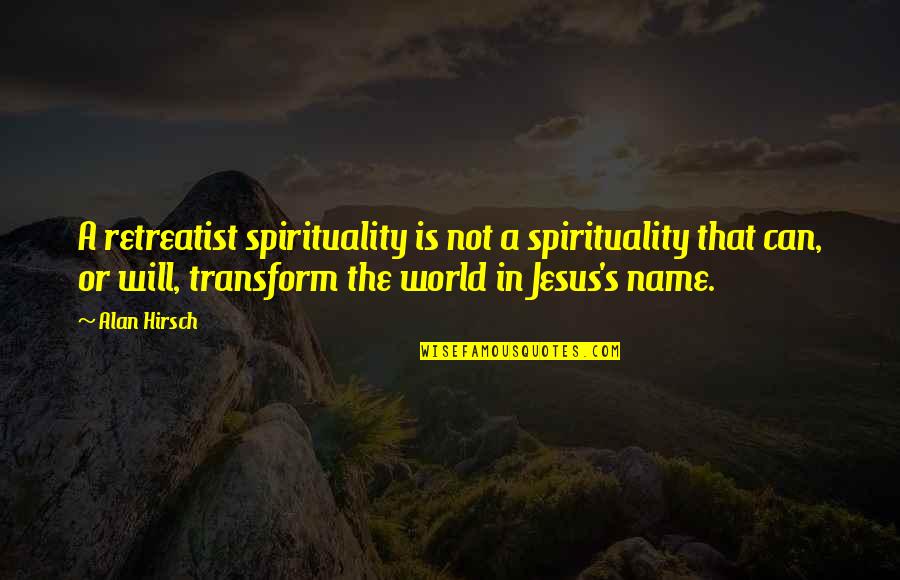 Alan Hirsch Quotes By Alan Hirsch: A retreatist spirituality is not a spirituality that Alan Hirsch Quotes By Alan Hirsch: A retreatist spirituality is not a spirituality that