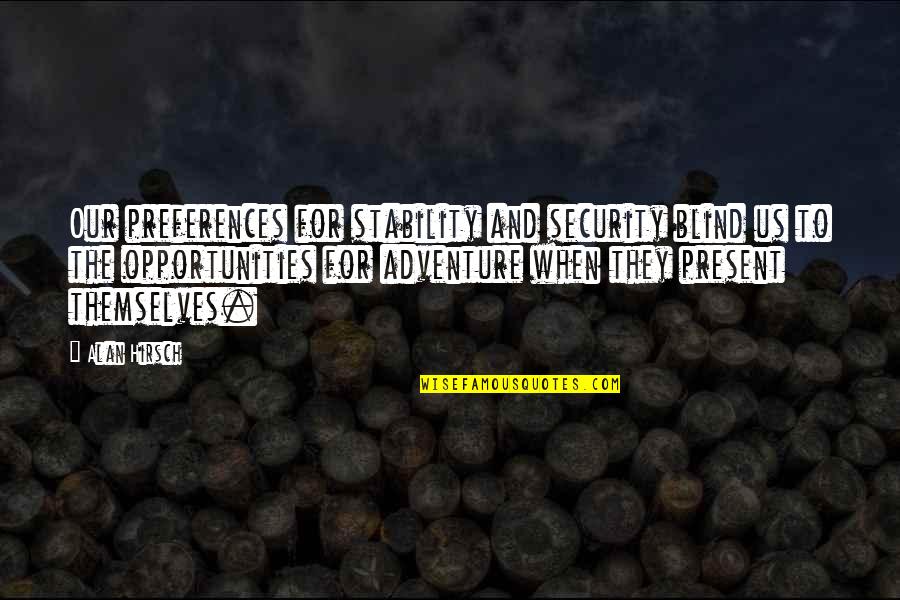 Alan Hirsch Quotes By Alan Hirsch: Our preferences for stability and security blind us Alan Hirsch Quotes By Alan Hirsch: Our preferences for stability and security blind us