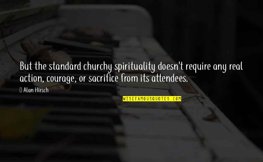 Alan Hirsch Quotes By Alan Hirsch: But the standard churchy spirituality doesn't require any