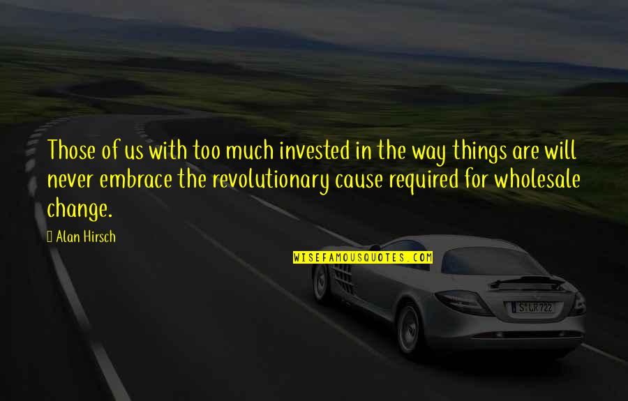 Alan Hirsch Quotes By Alan Hirsch: Those of us with too much invested in Alan Hirsch Quotes By Alan Hirsch: Those of us with too much invested in