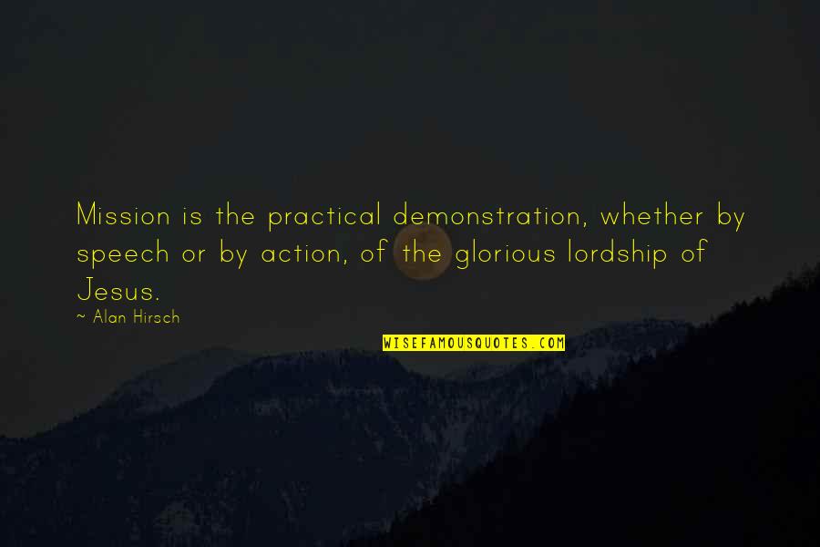 Alan Hirsch Quotes By Alan Hirsch: Mission is the practical demonstration, whether by speech Alan Hirsch Quotes By Alan Hirsch: Mission is the practical demonstration, whether by speech