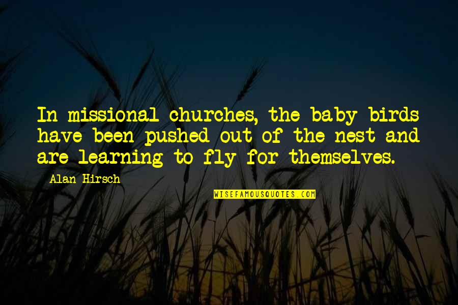 Alan Hirsch Quotes By Alan Hirsch: In missional churches, the baby birds have been