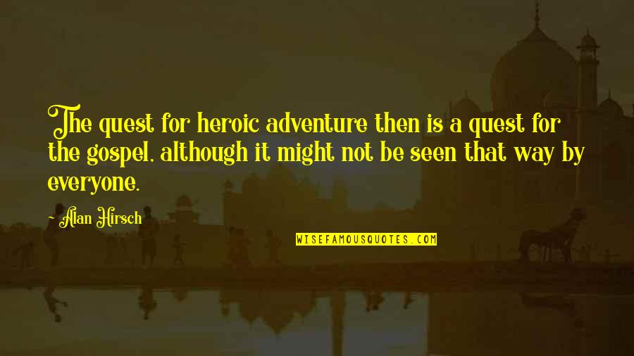 Alan Hirsch Quotes By Alan Hirsch: The quest for heroic adventure then is a Alan Hirsch Quotes By Alan Hirsch: The quest for heroic adventure then is a