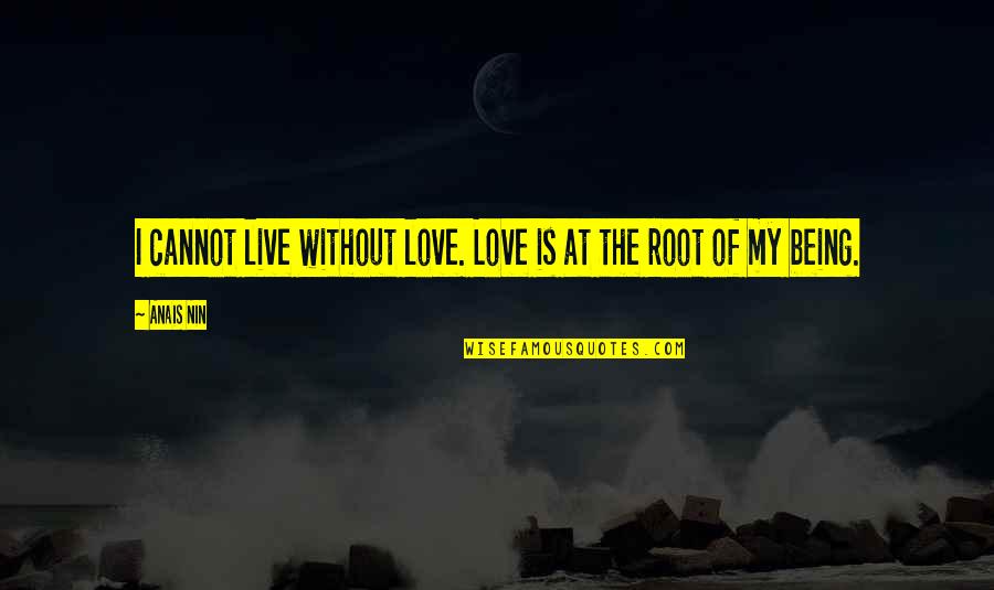 Alan Holbrook Quotes By Anais Nin: I cannot live without love. Love is at