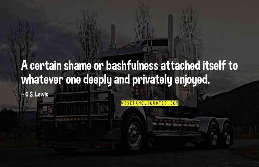 Alan Holbrook Quotes By C.S. Lewis: A certain shame or bashfulness attached itself to Alan Holbrook Quotes By C.S. Lewis: A certain shame or bashfulness attached itself to