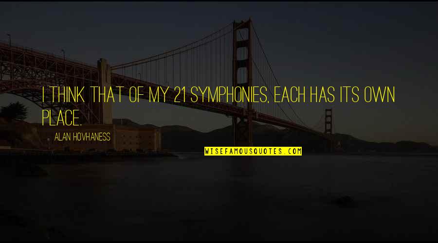 Alan Hovhaness Quotes By Alan Hovhaness: I think that of my 21 symphonies, each