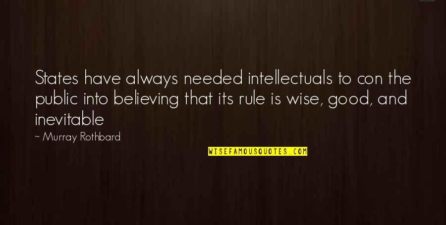 Alan Kay Famous Quotes By Murray Rothbard: States have always needed intellectuals to con the