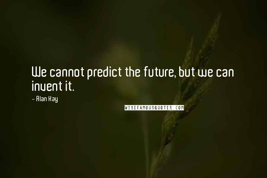 Alan Kay quotes: We cannot predict the future, but we can invent it.