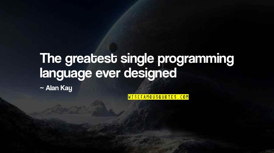 Alan Kay Quotes By Alan Kay: The greatest single programming language ever designed