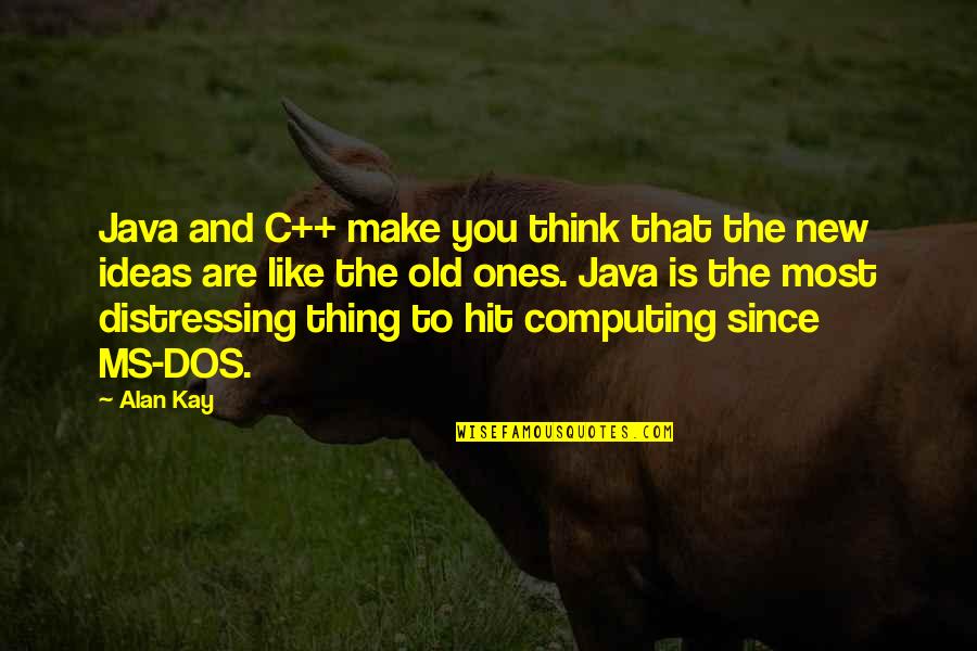 Alan Kay Quotes By Alan Kay: Java and C++ make you think that the