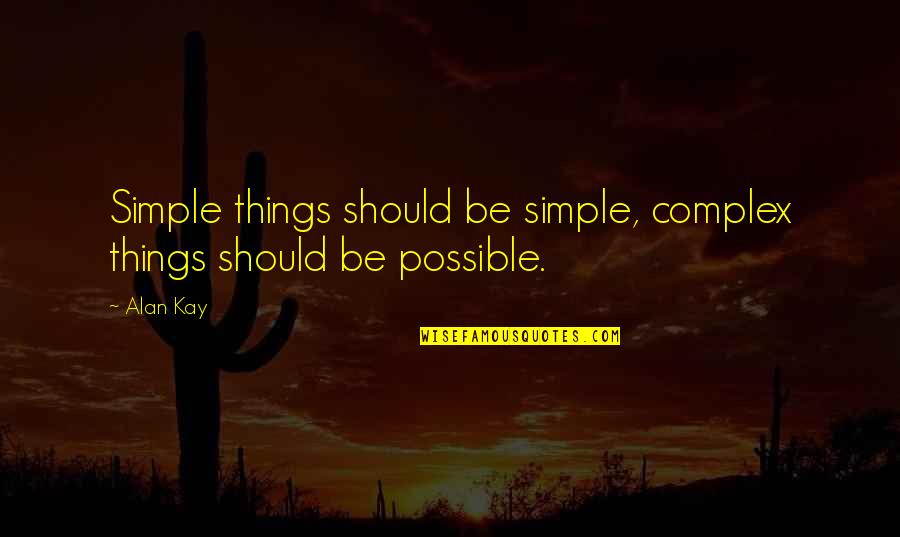 Alan Kay Quotes By Alan Kay: Simple things should be simple, complex things should