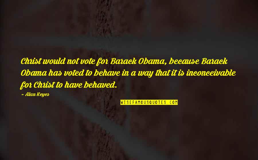 Alan Keyes Quotes By Alan Keyes: Christ would not vote for Barack Obama, because