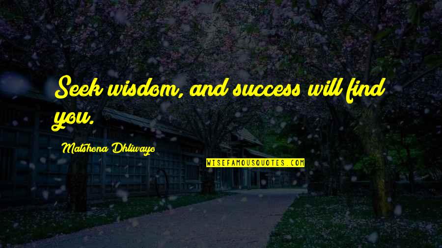 Alan Kiki Quotes By Matshona Dhliwayo: Seek wisdom, and success will find you.