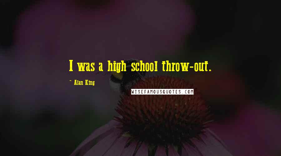 Alan King quotes: I was a high school throw-out. Alan King quotes: I was a high school throw-out.