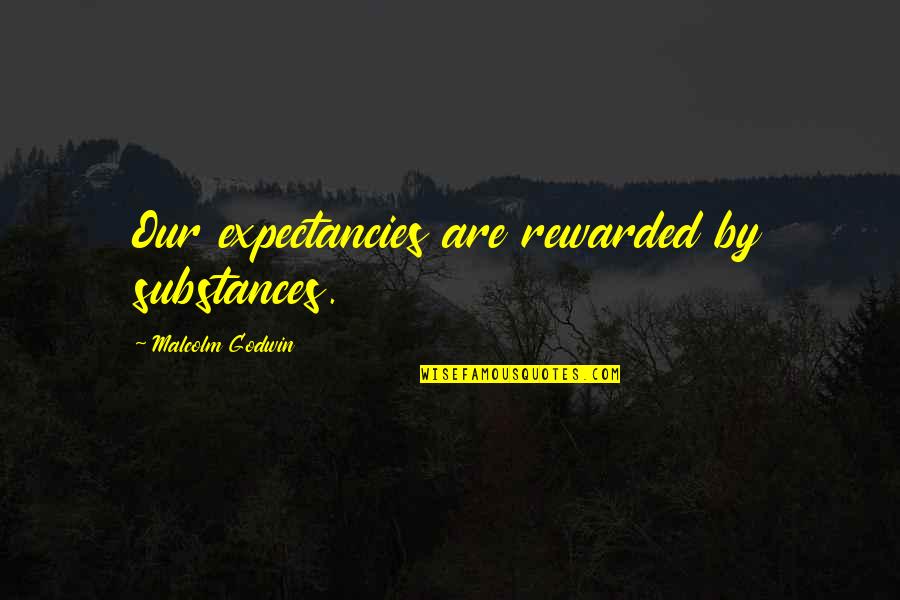 Alan Kohler Quotes By Malcolm Godwin: Our expectancies are rewarded by substances. Alan Kohler Quotes By Malcolm Godwin: Our expectancies are rewarded by substances.