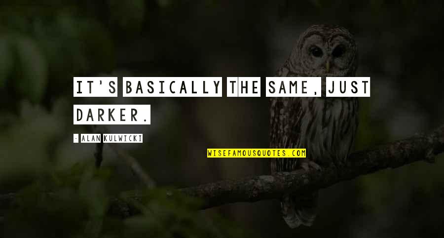 Alan Kulwicki Quotes By Alan Kulwicki: It's basically the same, just darker. Alan Kulwicki Quotes By Alan Kulwicki: It's basically the same, just darker.