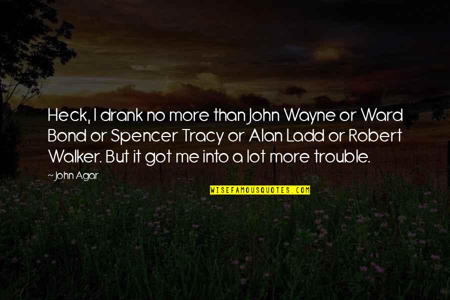 Alan Ladd Quotes By John Agar: Heck, I drank no more than John Wayne