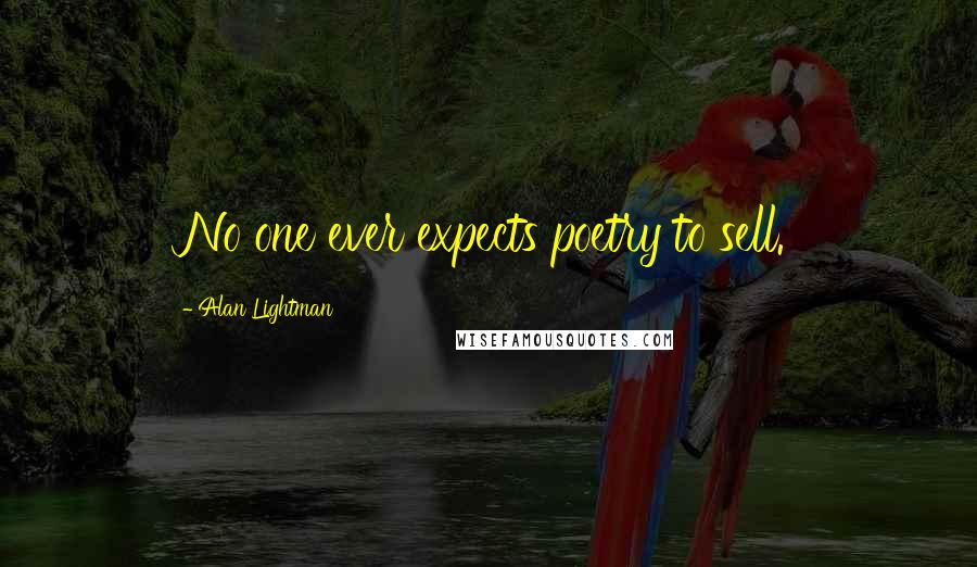 Alan Lightman quotes: No one ever expects poetry to sell.