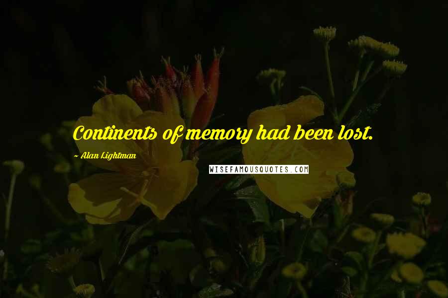 Alan Lightman quotes: Continents of memory had been lost.