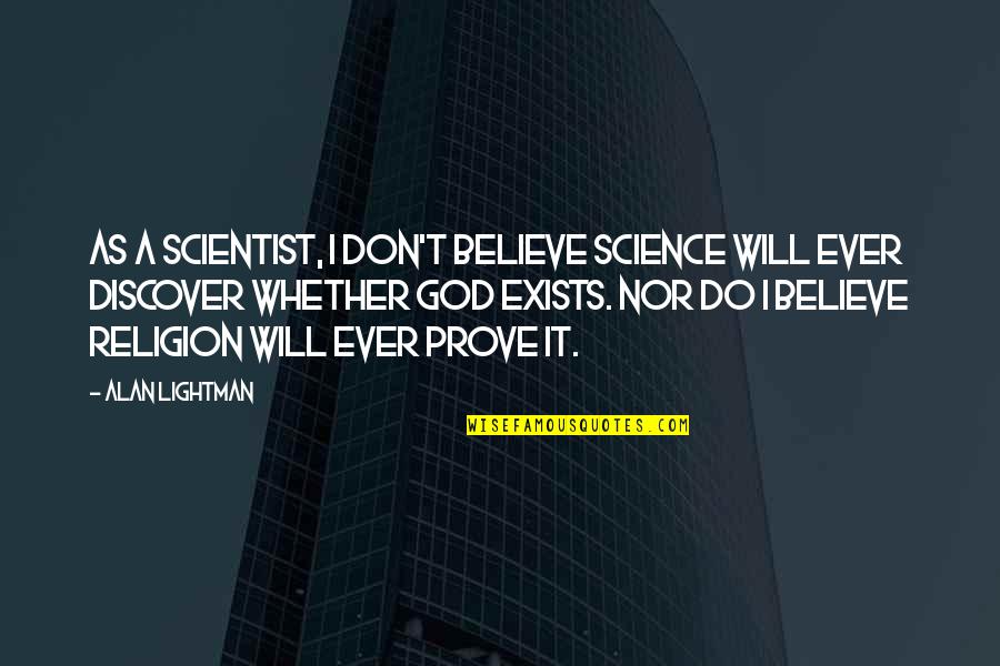 Alan Lightman Quotes By Alan Lightman: As a scientist, I don't believe science will