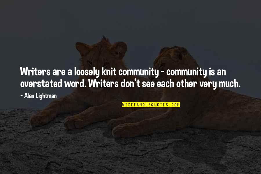 Alan Lightman Quotes By Alan Lightman: Writers are a loosely knit community - community Alan Lightman Quotes By Alan Lightman: Writers are a loosely knit community - community