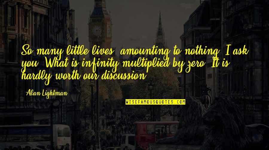 Alan Lightman Quotes By Alan Lightman: So many little lives, amounting to nothing. I Alan Lightman Quotes By Alan Lightman: So many little lives, amounting to nothing. I