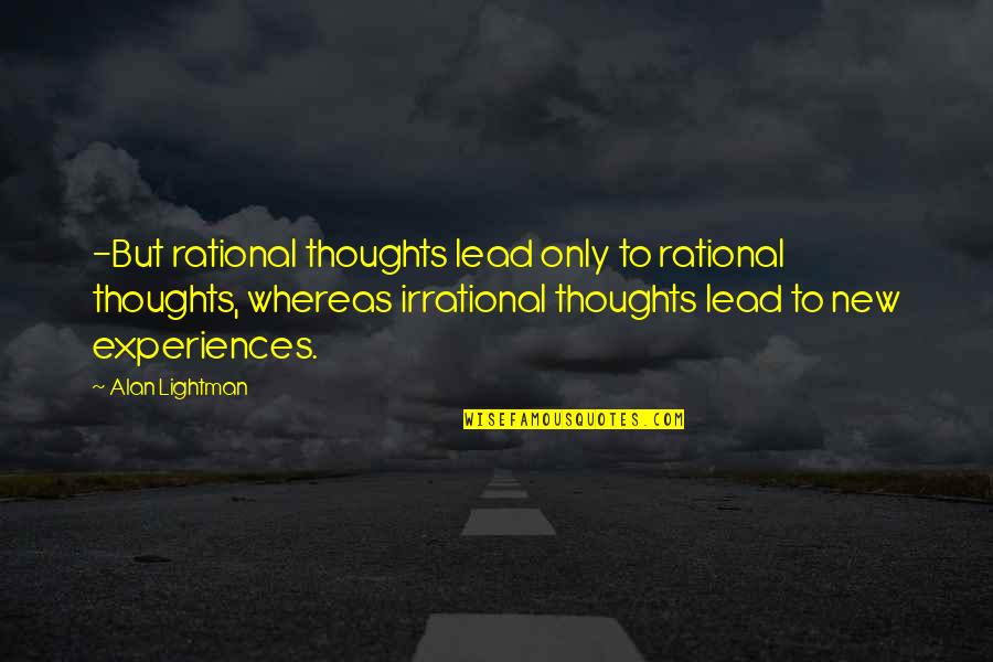 Alan Lightman Quotes By Alan Lightman: -But rational thoughts lead only to rational thoughts, Alan Lightman Quotes By Alan Lightman: -But rational thoughts lead only to rational thoughts,