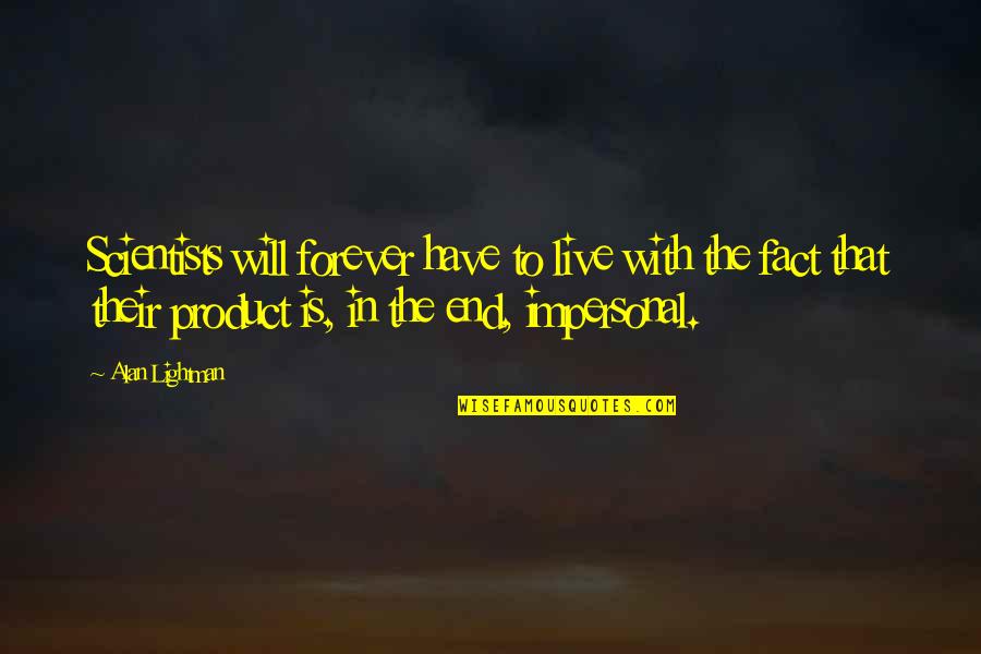 Alan Lightman Quotes By Alan Lightman: Scientists will forever have to live with the Alan Lightman Quotes By Alan Lightman: Scientists will forever have to live with the