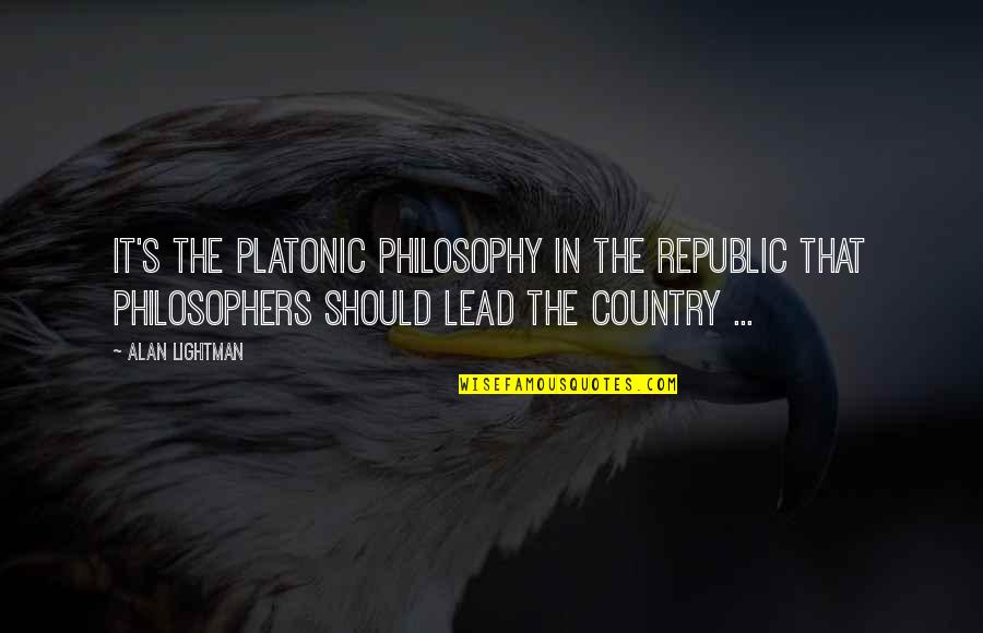 Alan Lightman Quotes By Alan Lightman: It's the Platonic philosophy in The Republic that Alan Lightman Quotes By Alan Lightman: It's the Platonic philosophy in The Republic that