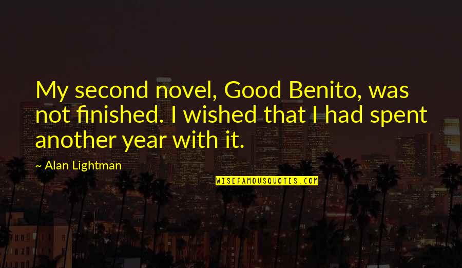 Alan Lightman Quotes By Alan Lightman: My second novel, Good Benito, was not finished. Alan Lightman Quotes By Alan Lightman: My second novel, Good Benito, was not finished.