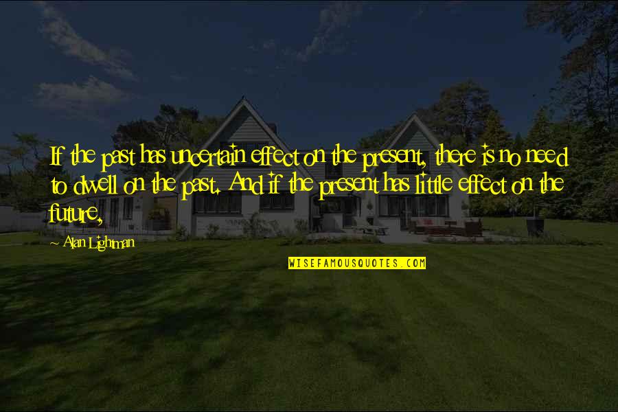 Alan Lightman Quotes By Alan Lightman: If the past has uncertain effect on the Alan Lightman Quotes By Alan Lightman: If the past has uncertain effect on the
