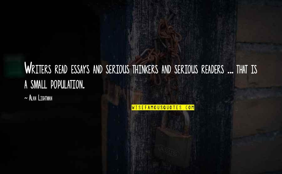 Alan Lightman Quotes By Alan Lightman: Writers read essays and serious thinkers and serious Alan Lightman Quotes By Alan Lightman: Writers read essays and serious thinkers and serious