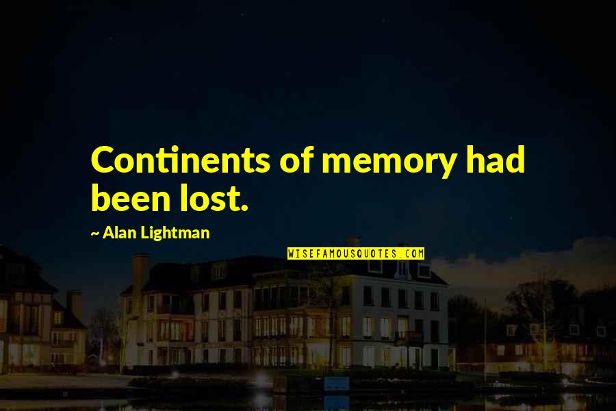 Alan Lightman Quotes By Alan Lightman: Continents of memory had been lost. Alan Lightman Quotes By Alan Lightman: Continents of memory had been lost.