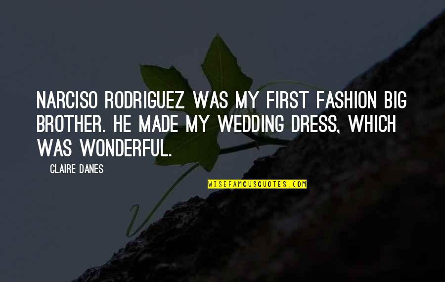 Alan Lloyd Hodgkin Quotes By Claire Danes: Narciso Rodriguez was my first fashion big brother.