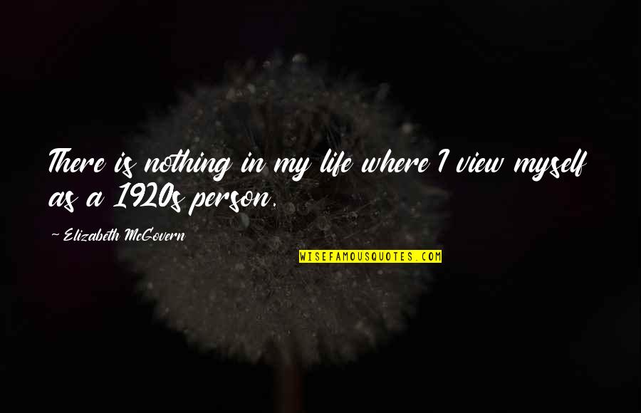 Alan Lloyd Hodgkin Quotes By Elizabeth McGovern: There is nothing in my life where I